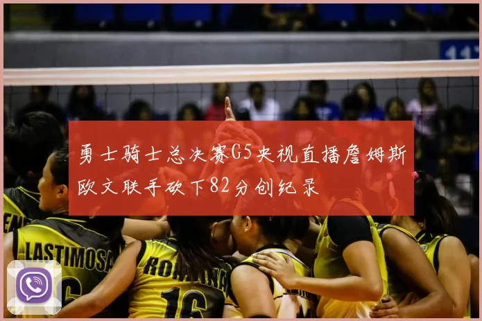 勇士骑士总决赛G5央视直播詹姆斯欧文联手砍下82分创纪录