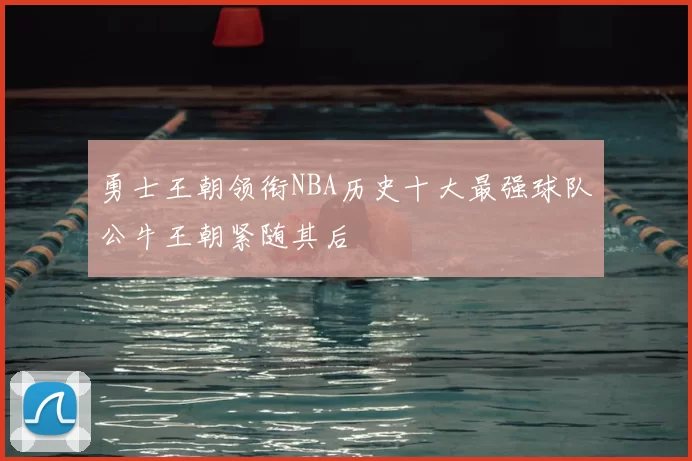 勇士王朝领衔NBA历史十大最强球队公牛王朝紧随其后