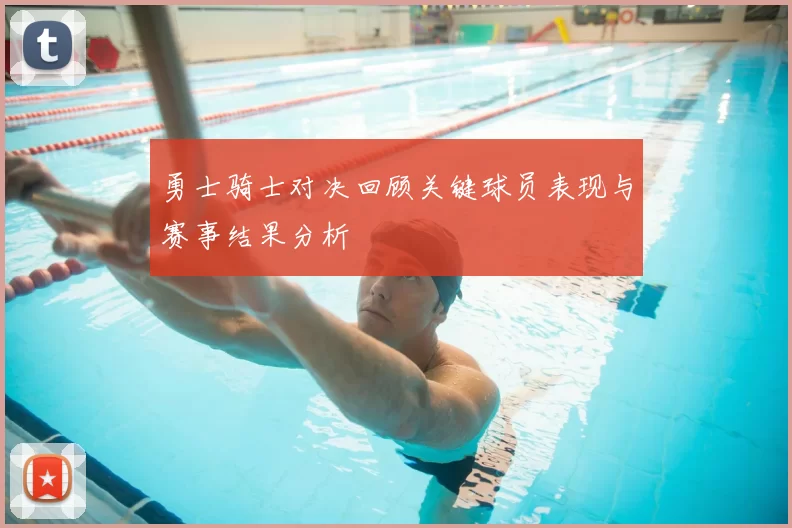 勇士骑士对决回顾关键球员表现与赛事结果分析