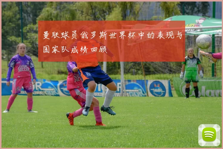 曼联球员俄罗斯世界杯中的表现与国家队成绩回顾