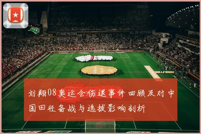 刘翔08奥运会伤退事件回顾及对中国田径备战与选拔影响剖析