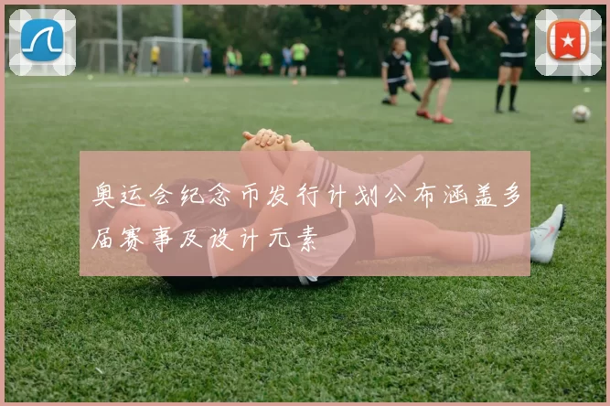 奥运会纪念币发行计划公布涵盖多届赛事及设计元素